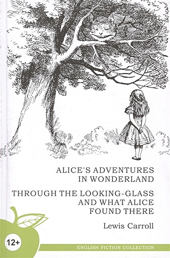 Кэрролл Л. Alice s Adventures in Wonderland. Through the Looking-Glass and What Alice Found There / Алиса в стране чудес. Алиса в Зазеркалье