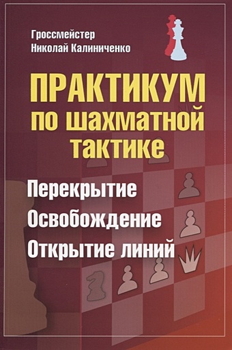 Калиниченко Н. Практикум по шахматной тактике. Перекрытие. Освобождение. Открытие линий
