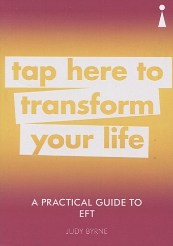 Byrne J. A Practical Guide to EFT. Tap Here to Transform Your Life emotional control method adjusts mentality how to control your emotions emotion management book
