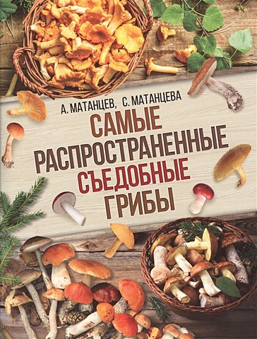 Матанцев Александр Николаевич, Матанцева С. Г. Самые распространенные съедобные грибы