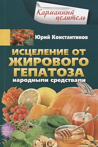 Константинов Ю. Исцеление от жирового гепатоза народными средствами