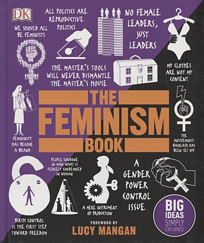 Mangan L. The Feminism Book. Big Ideas Simply Explained kendall m hood feminism notes from the women that a movement forgot