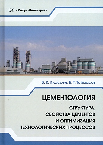 Классен В.К., Таймасов Б.Т. Цементология. Структура, свойства цементов и оптимизация технологических процессов