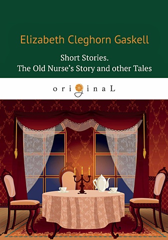 Gaskell E. Short Stories. The Old Nurse’s Story and other Tales = Сборник. Рассказы старой медсестры и другие истории: на англ.яз