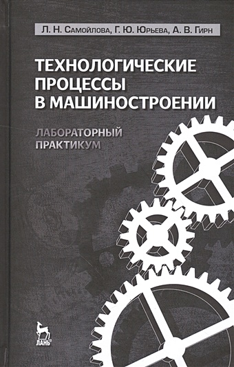 Самойлова Л., Юрьева Г., Нирн А. Технологические процессы в машиностроении. Лабораторный практикум