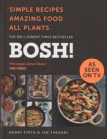 Firth H., Theasby I. BOSH! Simple Recipes. Amazing Food. All Plants theasby ian firth henry bosh how to live vegan