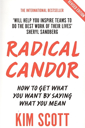 Scott K. Radical Candor: How to Get What You Want by Saying What You Mean