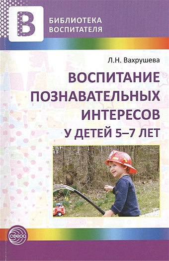 Вахрушева Л. Воспитание познавательных интересов у детей 5-7 лет