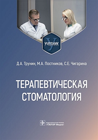 Трунин Д.А., Постников М.А., Чигарина С.Е. Терапевтическая стоматология. Учебник