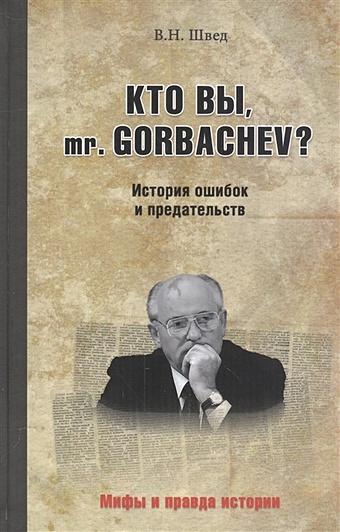 цена Швед В. Кто вы, mr Gorbachev? История ошибок и предательств