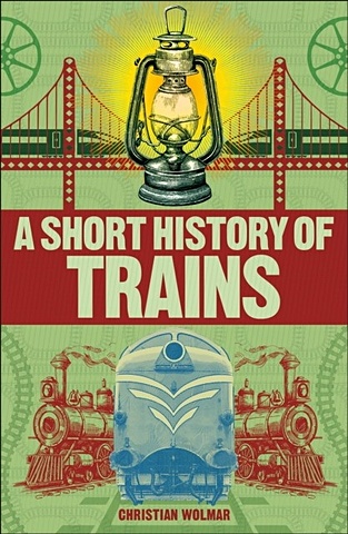 Wolmar C. A Short History of Trains hibbert clare mills andrea skene rona 100 events that made history
