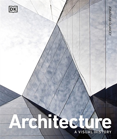 Glancey J. Architecture cruickshank dan architecture a history in 100 buildings