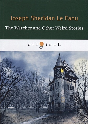 Ле Фаню Джозеф Шеридан The Watcher and Other Weird Stories = Смотритель и другие странные истории: на англ.яз