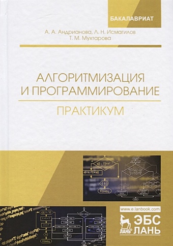 Андрианова А., Исмагилов Л., Мухтарова Т. Алгоритмизация и программирование. Практикум