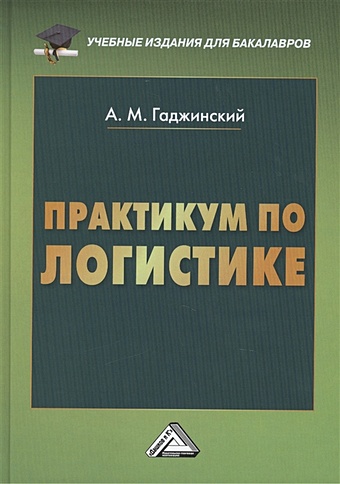 Гаджинский А. Практикум по логистике. 9-е издание, переработанное и дополненное