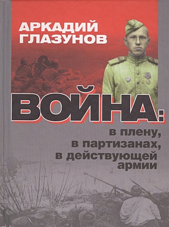 Глазунов А. Война: в плену, в партизанах, в действующей армии