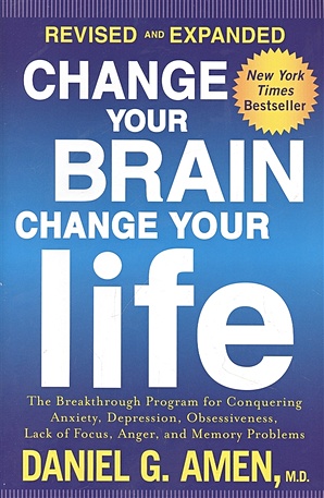 Amen D.G. Change Your Brain, Change Your Life (Revised and Expanded): The Breakthrough Program for Conquering Anxiety, Depression, Obsessiveness, Lack of Focus, Anger, and memory problems goleman daniel davidson richard j the science of meditation how to change your brain mind and body