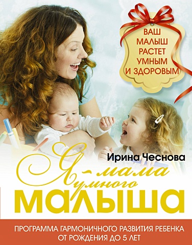 Ирина Чеснова Я - мама умного малыша. Программа гармоничного развития ребенка от рождения до 5 лет