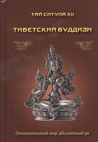 Тай Ситупа XII Тибетский буддизм. Относительный мир, абсолютный ум соломоник абрам бенцианович о науках и знании