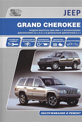 Jeep Grand Cherokee. Модели выпуска 1999-2004 гг. с бензиновыми двигателями 4,0 л. И 4,7 л. И дизельным двигателем 2,7 л. Обслуживание и ремонт jeep grand cherokee модели wj модели выпуска 1999 2004 гг