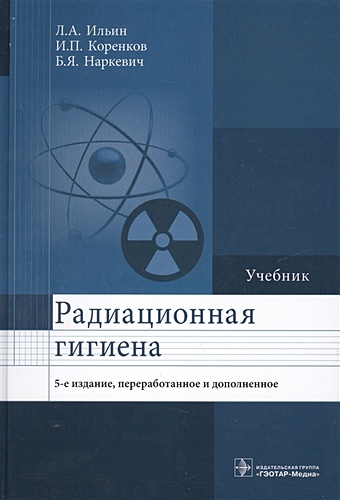 Ильин Л., Коренков И., Наркевич Б. Радиационная гигиена. Учебник