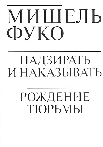 Фуко М. Надзирать и наказывать. Рождение тюрьмы рождение и другие беседы м