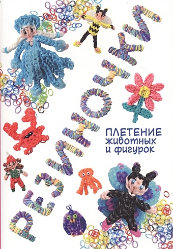 Гибер-Матт Мари Резиночки: плетение животных и фигурок плетение из резиночек плетем на станке