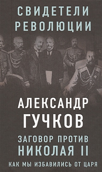 Гучков Александр Иванович Заговор против Николая II. Как мы избавились от царя