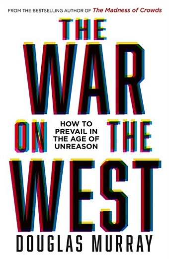 Murray D. The War on the West. How to prevail in the age of unreason douglas murray the strange death of europe immigration identity islam