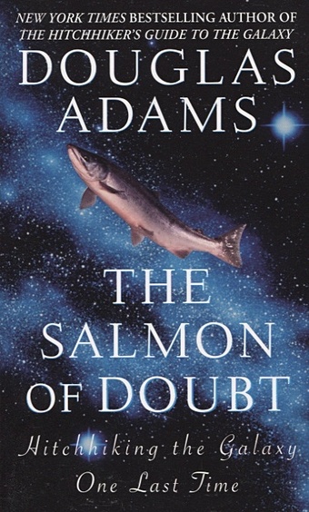 Adams D. The Salmon of Doubt. Hitchhiking the Galaxy One Last Time