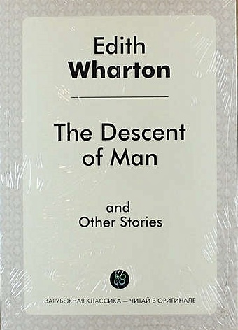 Wharton E. The Descent of Man and Other Stories wharton e the descent of man and other stories сошествие человека на англ яз
