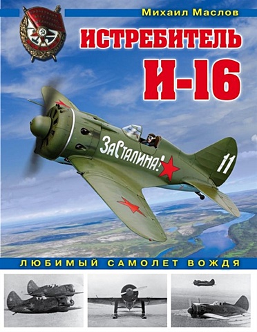 Маслов Михаил Александрович Истребитель И-16. Любимый самолет вождя