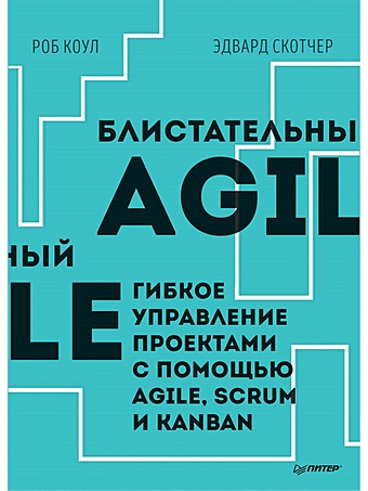 Коул Р., Скотчер Э. Блистательный Agile. Гибкое управление проектами с помощью Agile, Scrum и Kanban стиллмен э head first agile гибкое управление проектами
