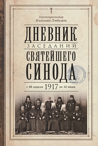 Протопресвитер Николай Любимов Дневник заседаний Святейшего Синода с 26 апреля 1917 года по 12 июня того же года