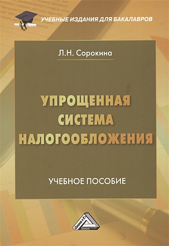 Сорокина Л.Н. Упрощенная система налогообложения: Учебное пособие для бакалавров, 2-е издание, переработанное и дополненное