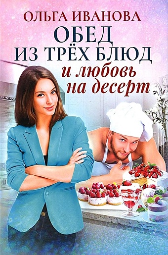 Иванова О. Обед из трех блюд и любовь на десерт