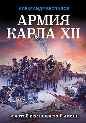Беспалов Александр Армия Карла XII. Золотой век шведской армии