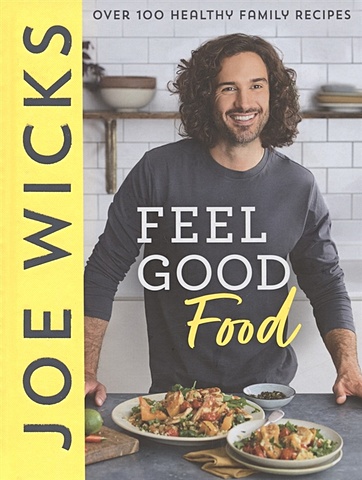 Wicks J. Feel Good Food: Over 100 Healthy Family Recipes wicks joe feel good food