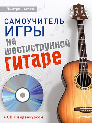 Агеев Дмитрий Викторович Самоучитель игры на шестиструнной гитаре (+CD с видеокурсом)