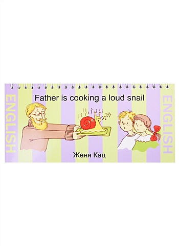 Кац Е. Father is cooking a loud snail кац евгения марковна папа готовит поющих улиток на английском языке