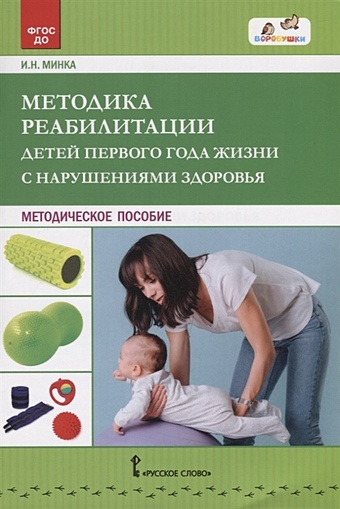 Минка И. Методика реабилитации детей первого года жизни с нарушениями здоровья. Методическое пособие