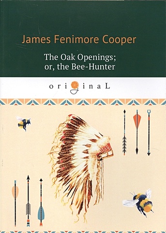 Купер Джеймс Фенимор The Oak Openings; or, the Bee-Hunter = Прогалины в дубровах, или Охотник за пчелами: на англ.яз купер джеймс фенимор the oak openings or the bee hunter прогалины в дубровах или охотник за пчелами на английском языке