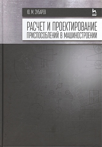 цена Зубарев Ю. Расчет и проектирование приспособлений в машиностроении: Учебник