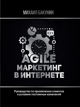 Бакунин Михаил Олегович Agile-маркетинг в интернете взаимная лояльность легендарная стратегия искреннего привлечения клиентов
