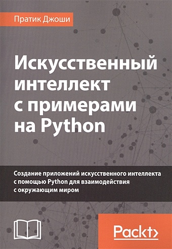 джоши пратик искусственный интеллект с примерами на python создание приложений искусственного интеллекта Джоши П. Искусственный интеллект с примерами на Python. Создание приложений искусственного интеллекта с помощью Python для взаимодействия с окружающим миром