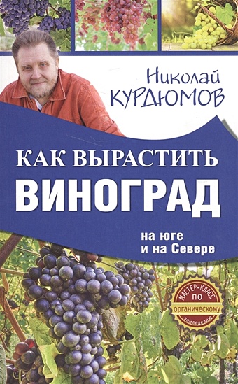 курдюмов николай иванович как лучше посадить виноград Курдюмов Николай Иванович Как вырастить виноград на Юге и на Севере