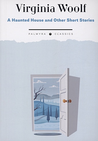 woolf virginia a haunted house and other stories Вулф В. A Haunted House and Other Short Stories