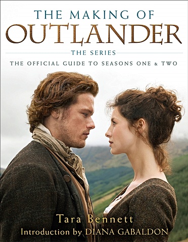 Bennett T. The Making of Outlander. The Series. The Official Guide to Seasons One & Two gabaldon diana an echo in the bone