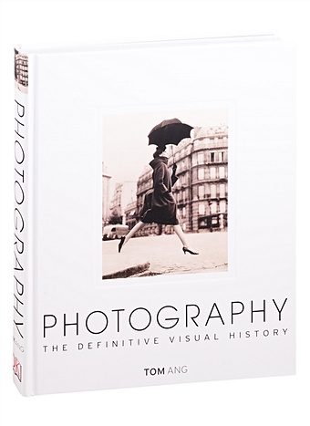 Ang T. Photography: The Definitive Visual History ang tom digital photography masterclass