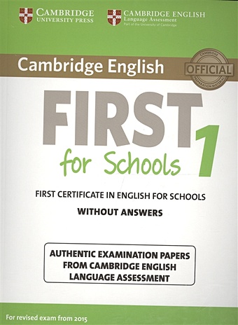 Cambridge English First 1 for Schools without Answers. First Certificate in English for Schools. Authentic Examination Papers from Cambridge English Language Assessment cambridge english advanced 2 student s book without answers